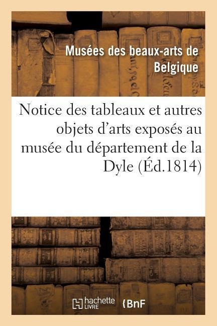 Notice Des Tableaux Et Autres Objets d'Arts Exposés Au Musée Du Département de la Dyle - Musées Royaux Des Beaux-Arts de Belgique