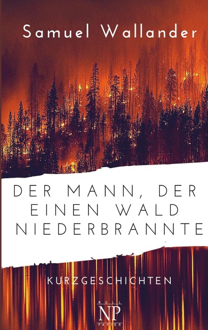 Der Mann, der einen Wald niederbrannte - Samuel Wallander