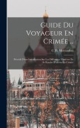 Cover-Bild zum Titel 'Guide Du Voyageur En Crimée ...: Précédé D'une Introduction Sur Les Différentes Manières De Se Rendre D'odessa En Crimée' von 'C. H. Montandon'