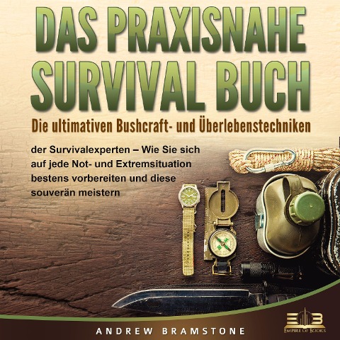 DAS PRAXISNAHE SURVIVAL BUCH: Die ultimativen Bushcraft- und Überlebenstechniken der Survivalexperten - Wie Sie sich auf jede Not- und Extremsituation bestens vorbereiten und diese souverän meistern - Andrew Bramstone