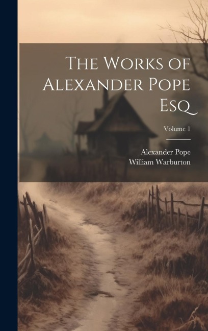 The Works of Alexander Pope Esq; Volume 1 - Alexander Pope, William Warburton
