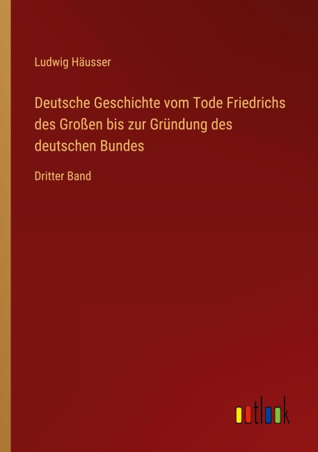 Deutsche Geschichte vom Tode Friedrichs des Großen bis zur Gründung des deutschen Bundes - Ludwig Häusser