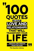 Cover-Bild zum Titel '100 Quotes About Love And Relationships That Will Transform Your Life - Insights And Wisdom From The Ages' von 'The Quotes Library, The Quotes Library'