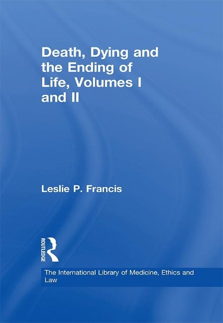 Death, Dying and the Ending of Life, Volumes I and II - Leslie P. Francis