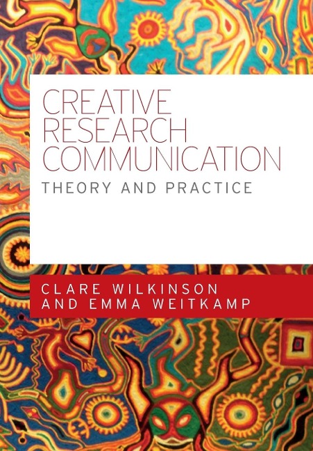 Creative research communication - Clare Wilkinson, Emma Weitkamp