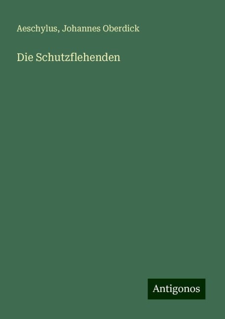 Die Schutzflehenden - Aeschylus, Johannes Oberdick