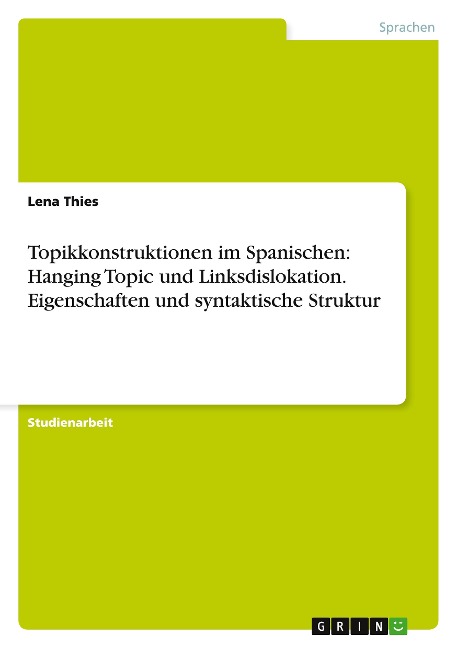 Topikkonstruktionen im Spanischen: Hanging Topic und Linksdislokation. Eigenschaften und syntaktische Struktur - Lena Thies