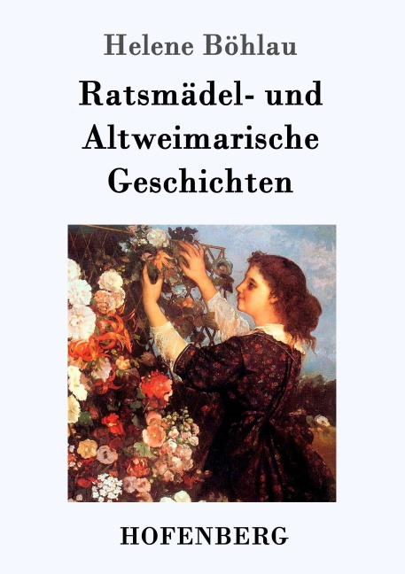 Ratsmädel- und Altweimarische Geschichten - Helene Böhlau