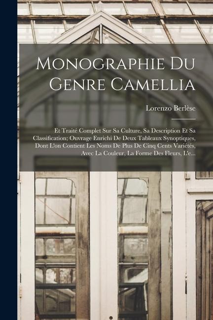 Monographie Du Genre Camellia: Et Traité Complet Sur Sa Culture, Sa Description Et Sa Classification; Ouvrage Enrichi De Deux Tableaux Synoptiques, D - Lorenzo Berlèse