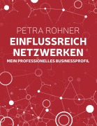 Cover-Bild zum Titel 'Einflussreich netzwerken - Mein professionelles Businessprofil' von 'Petra Rohner'