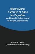 Cover-Bild zum Titel 'Albert Durer a Venise et dans les Pays-Bas; autobiographie, lettres, journal de voyages, papiers divers' von 'Albrecht Dürer'