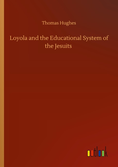 Loyola and the Educational System of the Jesuits - Thomas Hughes