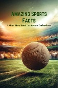 Amazing Sports Facts: A Must-Have Book For Sports Enthusiasts - Gupta Amit