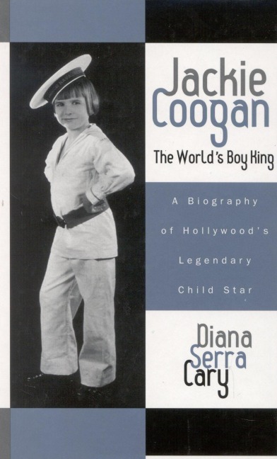 Jackie Coogan: The World's Boy King - Diana Serra Cary