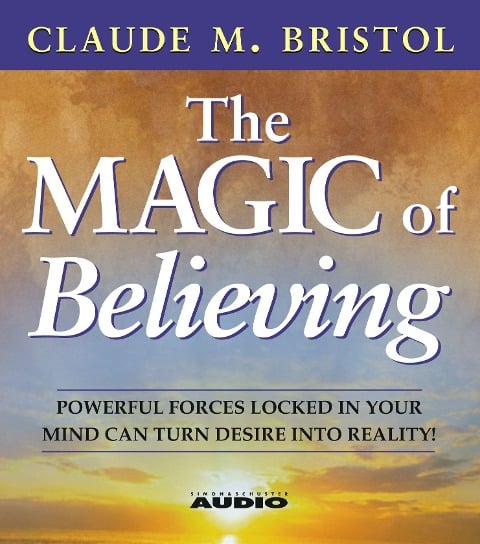 The Magic of Believing - Claude M. Bristol