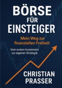 Cover-Bild zum Titel 'Börse für Einsteiger - Mein Weg zur finanziellen Freiheit' von 'Christian Prasser'