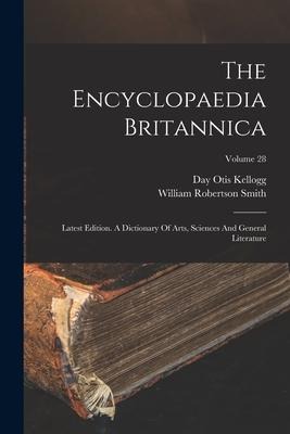 The Encyclopaedia Britannica: Latest Edition. A Dictionary Of Arts, Sciences And General Literature; Volume 28 - Day Otis Kellogg