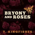 Bryony and Roses - T. Kingfisher
