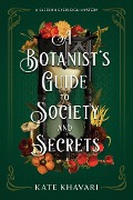 A Botanist's Guide to Society and Secrets - Kate Khavari