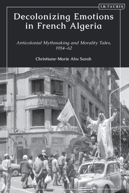 Decolonizing Emotions in French Algeria - Christiane-Marie Abu Sarah