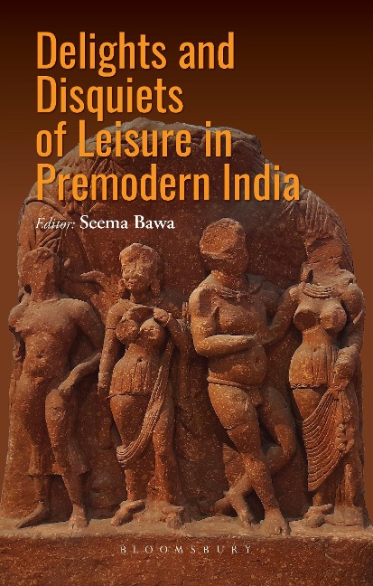 Delights and Disquiets of Leisure in Premodern India - 