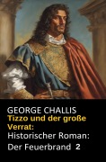 Cover-Bild zum Titel 'Tizzo und der große Verrat: Historischer Roman: Der Feuerbrand 2' von 'George Challis'