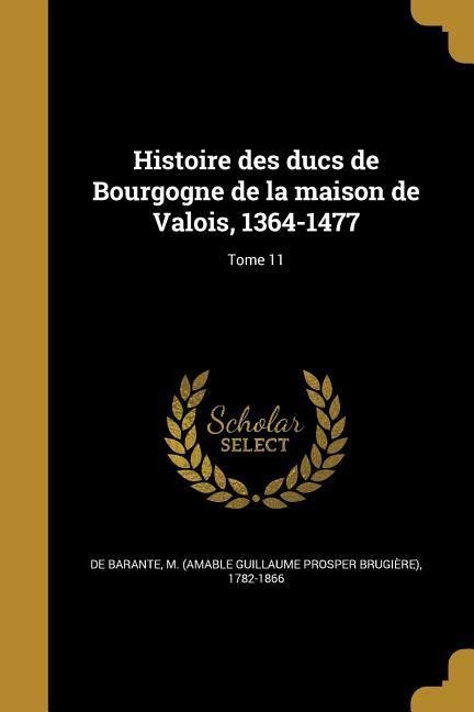 Histoire des ducs de Bourgogne de la maison de Valois, 1364-1477; Tome 11 - 
