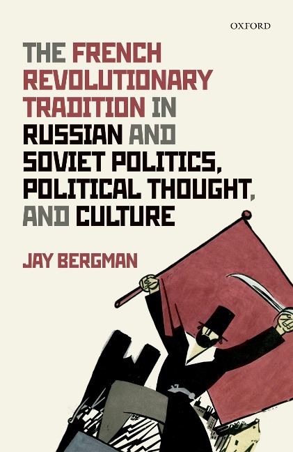 The French Revolutionary Tradition in Russian and Soviet Politics, Political Thought, and Culture - Jay Bergman