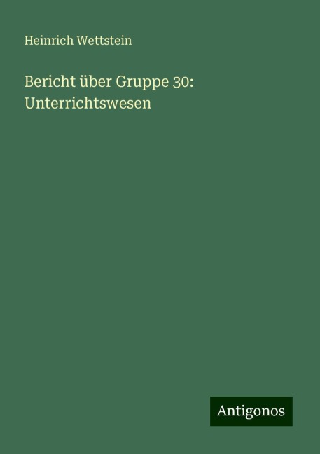 Bericht über Gruppe 30: Unterrichtswesen - Heinrich Wettstein
