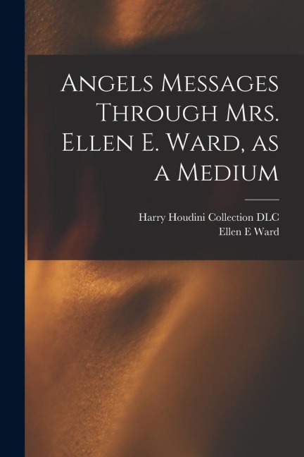 Angels Messages Through Mrs. Ellen E. Ward, as a Medium - Ellen E Ward