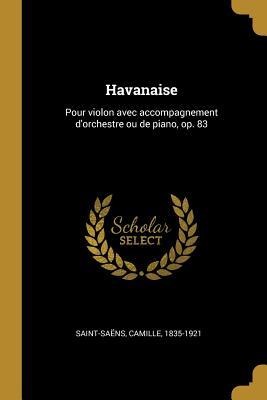 Havanaise: Pour violon avec accompagnement d'orchestre ou de piano, op. 83 - Camille Saint-Saëns