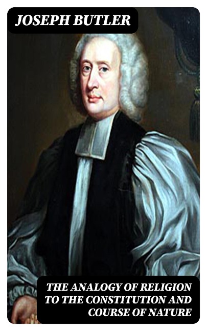 The Analogy of Religion to the Constitution and Course of Nature - Joseph Butler