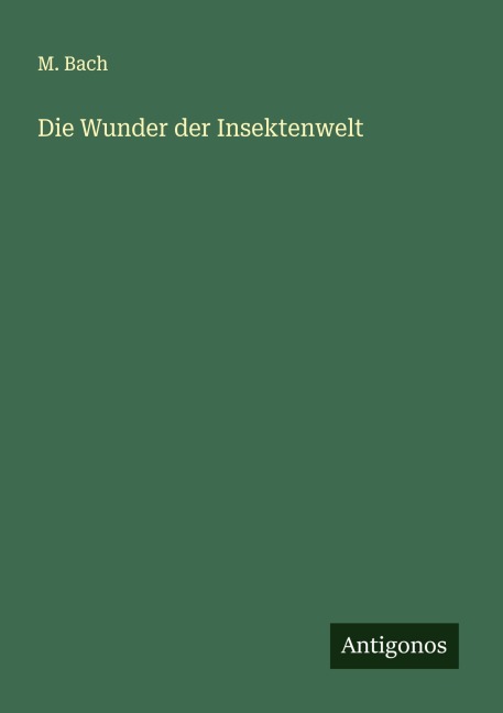 Die Wunder der Insektenwelt - M. Bach