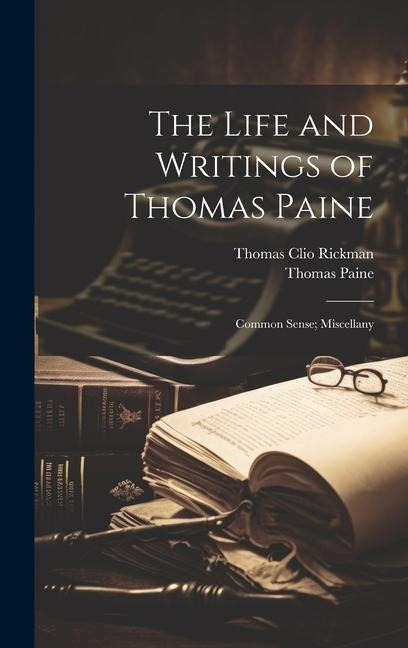 The Life and Writings of Thomas Paine: Common Sense; Miscellany - Thomas Clio Rickman, Thomas Paine