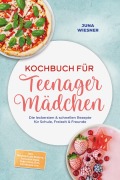 Cover-Bild zum Titel 'Kochbuch für Teenager Mädchen: Die leckersten & schnellen Rezepte für Schule, Freizeit & Freunde - inkl. Mikrowellen-Rezepte, Schulbox-Ideen, Party-Food, Dips, Getränken uvm.' von 'Juna Wiesner'
