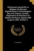 Dictionnaire-postal De La Belgique Ou Résumé Alphabétique Et Chronologique Des Lois, Décrets, Arrêtés, Règlements Et Décisions En Matière De Postes, D - A. Hochstein
