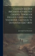 Cover-Bild zum Titel 'Catalogus Der Archieven Van Het Groote (Vroeger Heilige-Geesten-) En Voorster Gasthuis Te Deventer (1267-1815)' von 'Jan Izaak van Doorninck'