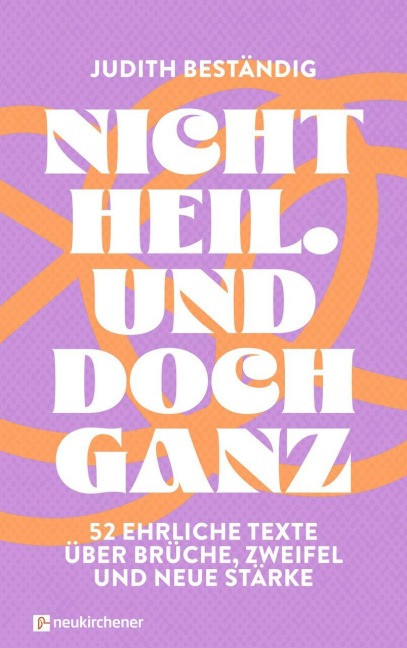 Nicht heil. Und doch ganz - Judith Beständig