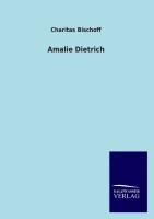 Amalie Dietrich - Charitas Bischoff