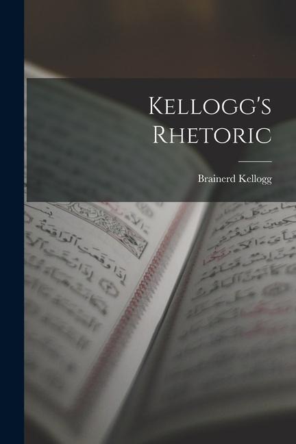 Kellogg's Rhetoric - Brainerd Kellogg