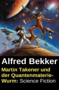 Cover-Bild zum Titel 'Martin Takener und der Quantenmaterie-Wurm: Science Fiction' von 'Alfred Bekker'