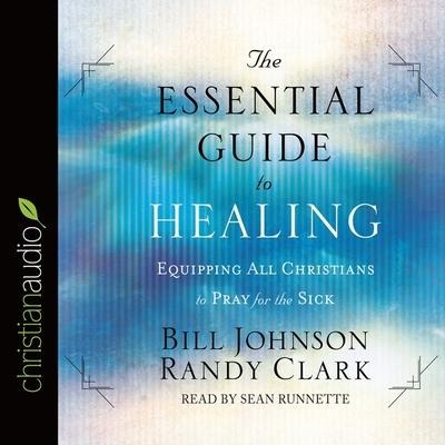 Essential Guide to Healing - Bill Johnson, Randy Clark