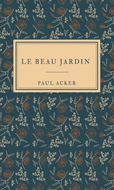 Le Beau jardin - Paul Acker