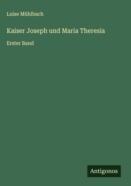 Kaiser Joseph und Maria Theresia - Luise Mühlbach