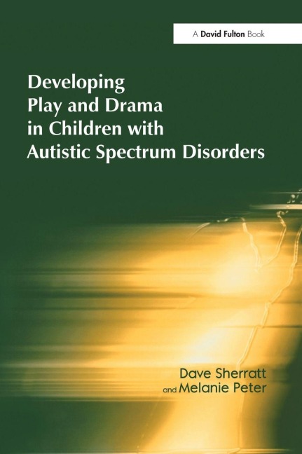 Developing Play and Drama in Children with Autistic Spectrum Disorders - Dave Sherratt, Melanie Peter