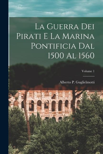 La guerra dei pirati e la marina pontificia dal 1500 al 1560; Volume 1 - 
