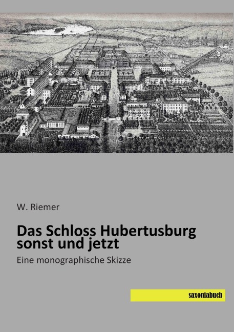 Das Schloss Hubertusburg sonst und jetzt - W. Riemer