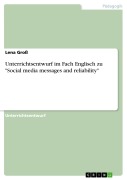 Cover-Bild zum Titel 'Unterrichtsentwurf im Fach Englisch zu "Social media messages and reliability"' von 'Lena Groß'