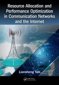 Resource Allocation and Performance Optimization in Communication Networks and the Internet - Liansheng Tan
