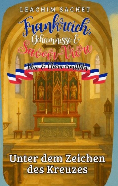 Frankreich, Geheimnisse & Savoir-Vivre: Felix und Clara ermitteln - Leachim Sachet